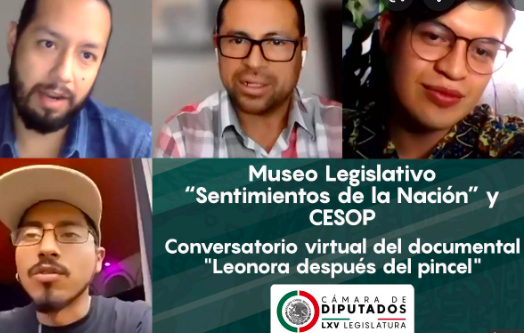 EL CESOP Y EL MUSEO LEGISLATIVO REALIZARON EL CONVERSATORIO VIRTUAL DEL DOCUMENTAL “LEONORA DESPUÉS DEL PINCEL”￼